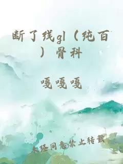 断了线gl（纯百）骨科