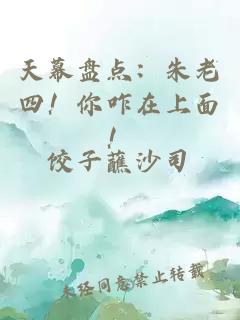 天幕盘点：朱老四！你咋在上面！